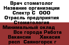 Врач-стоматолог › Название организации ­ Спектр-С, ООО › Отрасль предприятия ­ Стоматология › Минимальный оклад ­ 50 000 - Все города Работа » Вакансии   . Хакасия респ.,Саяногорск г.